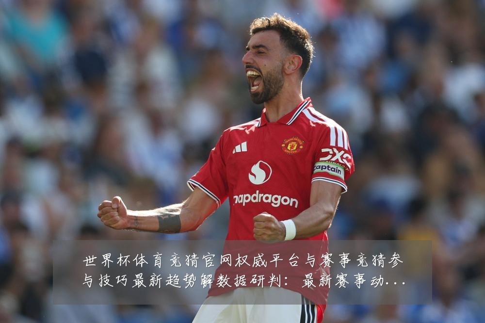 世界杯体育竞猜官网权威平台与赛事竞猜参与技巧最新趋势解数据研判:最新赛事动态与深度分析